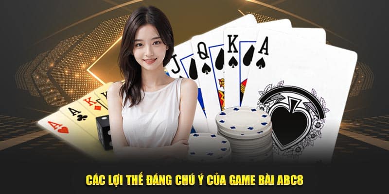 Các lợi thế đáng chú ý của game bài ABC8