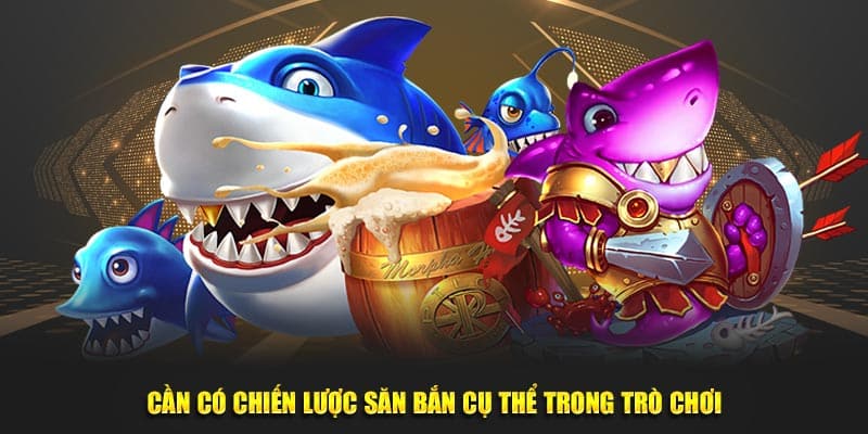 Cần có chiến lược săn bắt cụ thể trong trò chơi