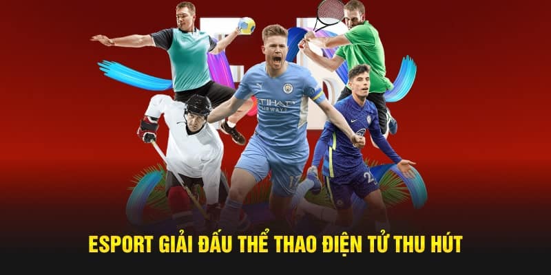 Esport giải đấu thể thao điện tử thu hút