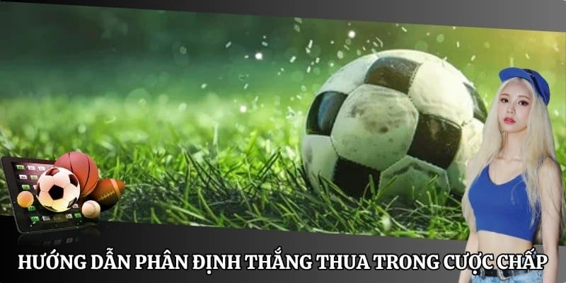 Hướng dẫn phân định thắng thua trong kèo cược chấp