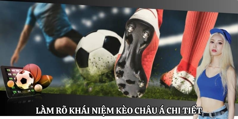 Làm rõ khái niệm kèo châu Á chi tiết