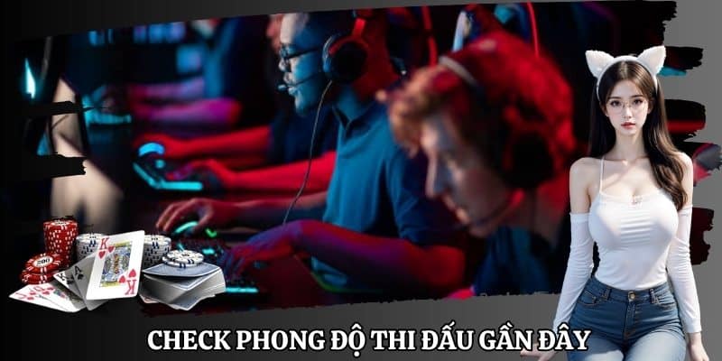 Phong độ thi đấu gần đây cả các team và tuyển thủ là yếu tố quan trọng