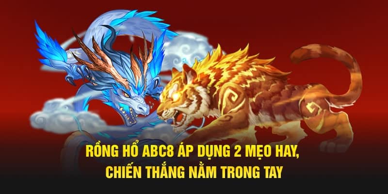 Rồng Hổ ABC8 - Áp Dụng Mẹo Hay, Chiến Thắng Trong Tay