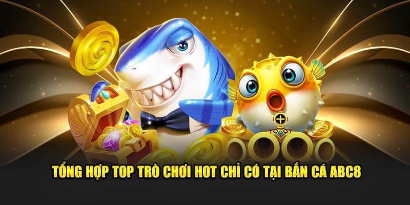 Tổng hợp top trò chơi hot chỉ có tại bắn cá ABC8