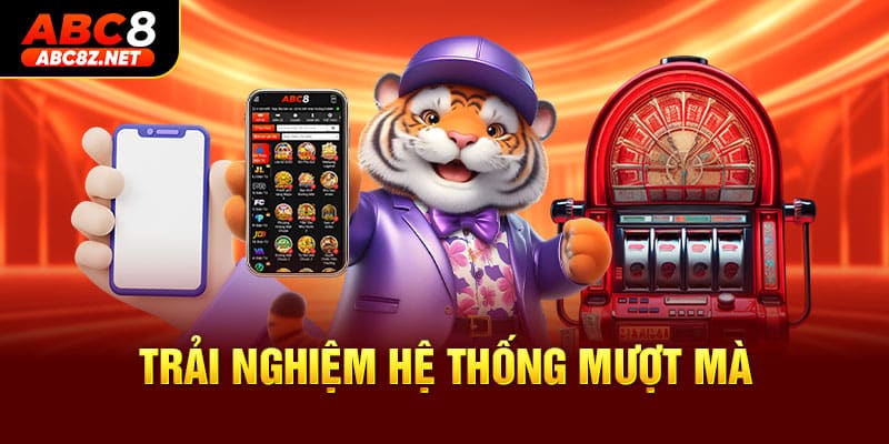 Trải nghiệm hệ thống mượt mà