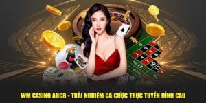 WM Casino ABC8 - Trải Nghiệm Cá Cược Trực Tuyến Đỉnh Cao