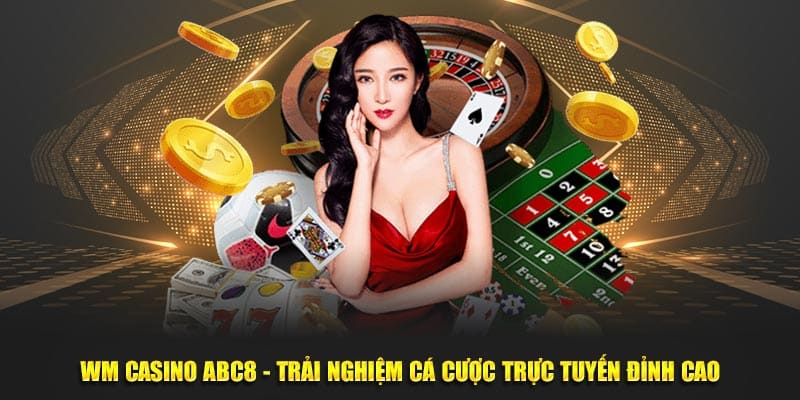 WM Casino ABC8 - Trải Nghiệm Cá Cược Trực Tuyến Đỉnh Cao